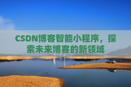 CSDN博客智能小程序，探索未来博客的新领域